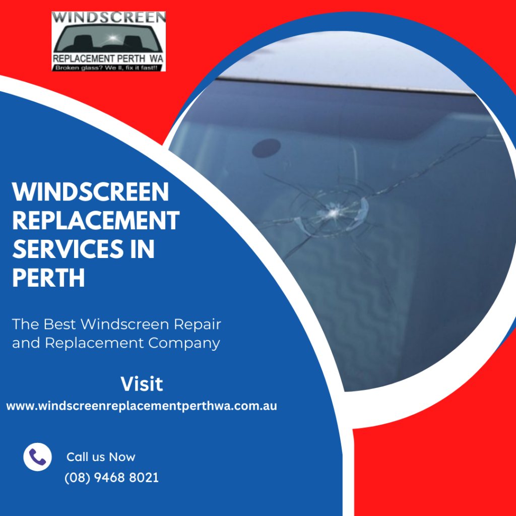 Why You Shouldn’t Wait to Get Your Windscreen Replacement in Perth Done